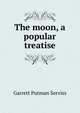 The moon, a popular treatise, Garrett Putman Serviss 