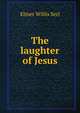 The laughter of Jesus, Elmer Willis Serl 