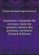 Anatomie comparee du cerveau: dans les quatres classes des animaux vertebres (French Edition), Etienne Renaud Augustin Serres 