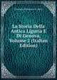 La Storia Della Antica Liguria E Di Genova, Volume 2 (Italian Edition), Girolamo Francesco L. Serra 