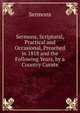 Sermons, Scriptural, Practical and Occasional, Preached in 1818 and the Following Years, by a Country Curate, Sermons 