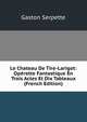 Le Chateau De Tire-Larigot: Operette Fantastique En Trois Actes Et Dix Tableaux (French Edition), Gaston Serpette 