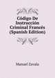 Codigo De Instruccion Criminal Frances (Spanish Edition), Manuel Zavala 