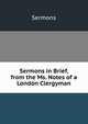 Sermons in Brief, from the Ms. Notes of a London Clergyman, Sermons 