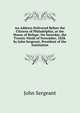 An Address Delivered Before the Citizens of Philadelphia, at the House of Refuge: On Saturday, the Twenty-Ninth of November, 1828. by John Sergeant, President of the Institution, John Sergeant 