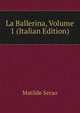 La Ballerina, Volume 1 (Italian Edition), Serao Matilde 