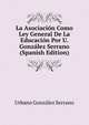 La Asociacion Como Ley General De La Educacion Por U. Gonzalez Serrano (Spanish Edition), Urbano Gonzalez Serrano 
