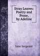 Stray Leaves: Poetry and Prose, by Adeline, Jane Sergeant 