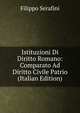 Istituzioni Di Diritto Romano: Comparato Ad Diritto Civile Patrio (Italian Edition), Filippo Serafini 