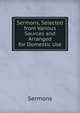 Sermons, Selected from Various Sources and Arranged for Domestic Use, Sermons 