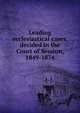 Leading ecclesiastical cases, decided in the Court of Session, 1849-1874, 