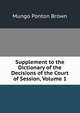 Supplement to the Dictionary of the Decisions of the Court of Session, Volume 1, Mungo Ponton Brown 