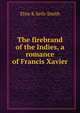 The firebrand of the Indies, a romance of Francis Xavier, Elsie K Seth-Smith 