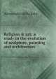 Religion & art: a study in the evolution of sculpture, painting and architecture, Alessandro della Seta 