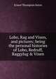 Lobo, Rag and Vixen, and pictures; being the personal histories of Lobo, Redruff, Raggylug & Vixen, E. T. Seton 
