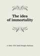 The idea of immortality, A 1856-1931 Seth Pringle-Pattison 