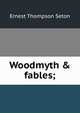Woodmyth & fables;, E. T. Seton 