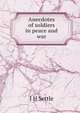 Anecdotes of soldiers in peace and war, J H Settle 