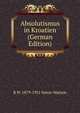 Absolutismus in Kroatien (German Edition), R W. 1879-1951 Seton-Watson 