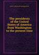 The presidents of the United States of America from Washington to the present time, John L.] [from old catalog] [Settle 