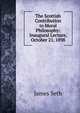 The Scottish Contribution to Moral Philosophy: Inaugural Lecture, October 21, 1898, James Seth 