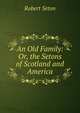 An Old Family: Or, the Setons of Scotland and America, Robert Seton 
