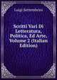 Scritti Vari Di Letteratura, Politica, Ed Arte, Volume 2 (Italian Edition), Luigi Settembrini 