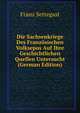 Die Sachsenkriege Des Franzosischen Volksepos Auf Ihre Geschichtlichen Quellen Untersucht (German Edition), Franz Settegast 