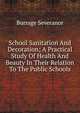 School Sanitation And Decoration; A Practical Study Of Health And Beauty In Their Relation To The Public Schools, Burrage Severance 