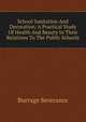 School Sanitation And Decoration; A Practical Study Of Health And Beauty In Their Relations To The Public Schools, Burrage Severance 
