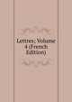Lettres; Volume 4 (French Edition), 