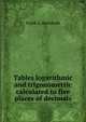 Tables logarithmic and trigonometric calculated to five places of decimals, Frank L. Sevenoak 