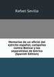 Memorias de un oficial del ejercito espanol; campanas contra Bolivar y los separatistas de Amrica (Spanish Edition), Rafael Sevilla 