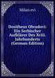 Dositheus Obradovi: Ein Serbischer Aufklarer Des Xviii. Jahrhunderts (German Edition), Milan evi 