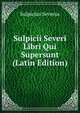 Sulpicii Severi Libri Qui Supersunt (Latin Edition), Sulpicius Severus 