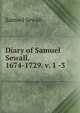 Diary of Samuel Sewall. 1674-1729. v. 1 -3, Samuel Sewall 