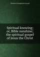 Spiritual knowing; or, Bible sunshine; the spiritual gospel of Jesus the Christ, Theodore Frelinghuysen Seward 