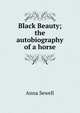 Black Beauty; the autobiography of a horse, Anna Sewell 