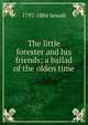 The little forester and his friends; a ballad of the olden time, 1797-1884 Sewell 