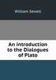 An introduction to the Dialogues of Plato, William Sewell 