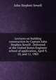 Lectures on building construction by Captain John Stephen Sewell . Delivered at the United States Engineer school of application, April 9, 10, and 11, 1903, John Stephen Sewell 