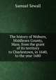The history of Woburn, Middlesex County, Mass. from the grant of its territory to Charlestown, in 1640, to the year 1680, Samuel Sewall 