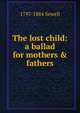 The lost child: a ballad for mothers & fathers, 1797-1884 Sewell 