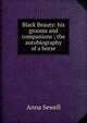 Black Beauty: his grooms and companions ; the autobiography of a horse, Anna Sewell 