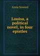 Louisa, a political novel, in four epistles, Anna Seward 