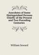 Anecdotes of Some Distinguished Persons Chiefly of the Present and Two Preceding Centuries ., William Seward 