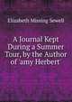 A Journal Kept During a Summer Tour, by the Author of 'amy Herbert'., Elizabeth Missing Sewell 