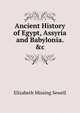 Ancient History of Egypt, Assyria and Babylonia. &c, Elizabeth Missing Sewell 