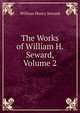 The Works of William H. Seward, Volume 2, William Henry Seward 