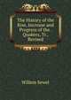 The History of the Rise, Increase and Progress of the . Quakers, Tr., Revised, Willem Sewel 